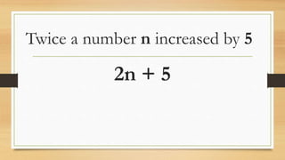 Twice a number n increased by 5
2n + 5
 