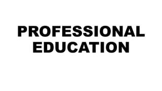 PROFESSIONAL
EDUCATION
 