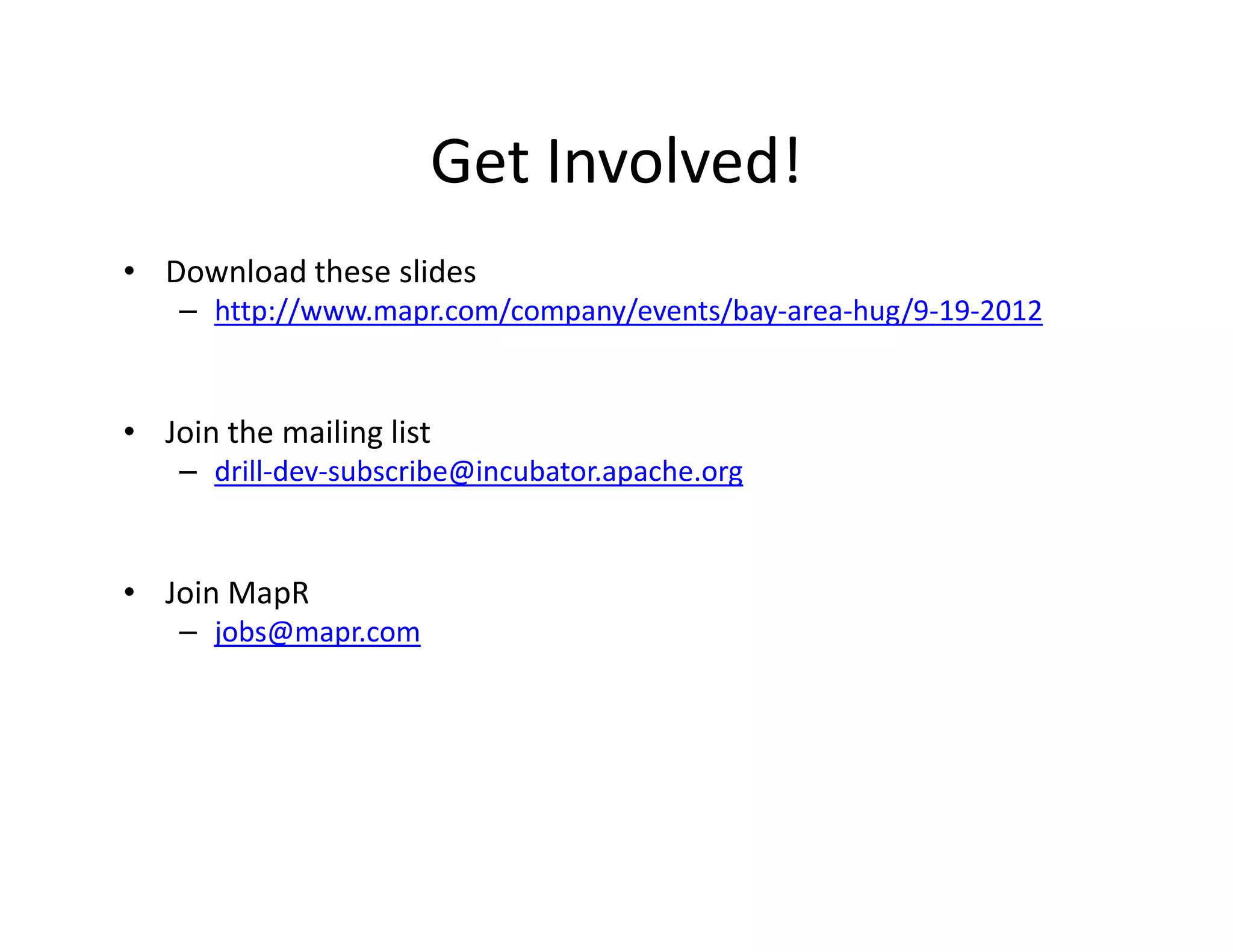 Get Involved!
• Download these slides
    – http://www.mapr.com/company/events/bay-area-hug/9-19-2012


• Join the mailing list
    – drill-dev-subscribe@incubator.apache.org


• Join MapR
    – jobs@mapr.com
 