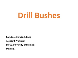 Drill Bushes
Prof. Ms. Amruta A. Rane
Assistant Professor,
DJSCE, University of Mumbai,
Mumbai.
 