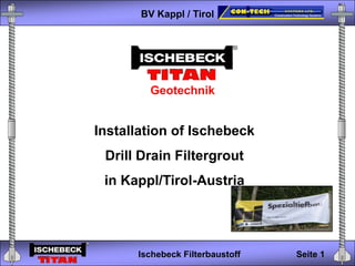 Seite 1 Geotechnik Installation of Ischebeck  Drill Drain Filtergrout in Kappl/Tirol-Austria 