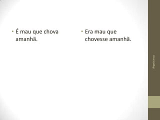 • Era mau que
chovesse amanhã.
Ângela Jesus

• É mau que chova
amanhã.

 