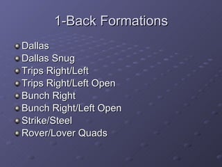 1-Back Formations Dallas Dallas Snug Trips Right/Left Trips Right/Left Open Bunch Right Bunch Right/Left Open Strike/Steel Rover/Lover Quads 