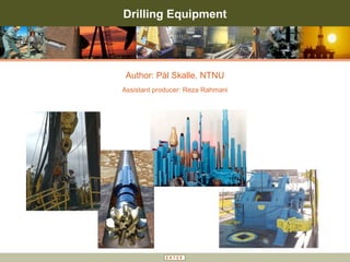 Drilling Equipment

Author: Pål Skalle, NTNU
Assistant producer: Reza Rahmani

 