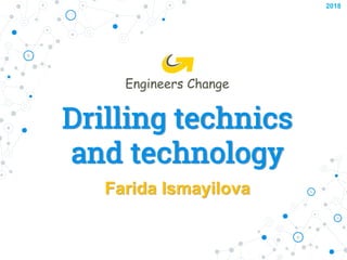 Drilling technics
and technology
2018
Farida Ismayilova
 