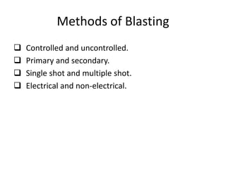 Methods of Blasting
 Controlled and uncontrolled.
 Primary and secondary.
 Single shot and multiple shot.
 Electrical ...