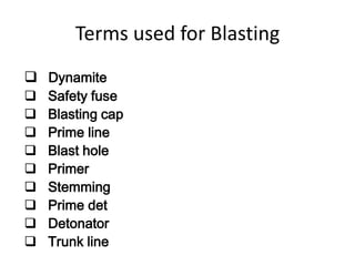 Terms used for Blasting
 Dynamite
 Safety fuse
 Blasting cap
 Prime line
 Blast hole
 Primer
 Stemming
 Prime det
...