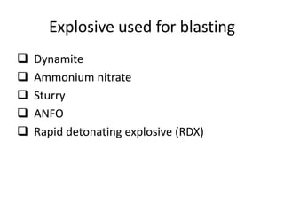 Explosive used for blasting
 Dynamite
 Ammonium nitrate
 Sturry
 ANFO
 Rapid detonating explosive (RDX)
 