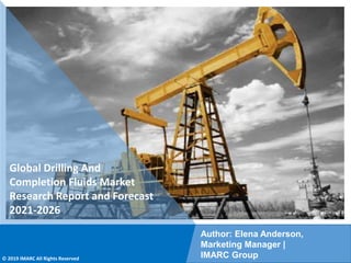 Copyright © IMARC Service Pvt Ltd. All Rights Reserved
Global Drilling And
Completion Fluids Market
Research Report and Forecast
2021-2026
Author: Elena Anderson,
Marketing Manager |
IMARC Group
© 2019 IMARC All Rights Reserved
 