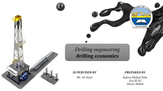 PREPARED BY
Safeen Dlshad Taha
Aza M.Ali
Darya Mahdi
SUPERVISED BY
Mr. Ali illyas
Drilling engineering
drilling economics
 