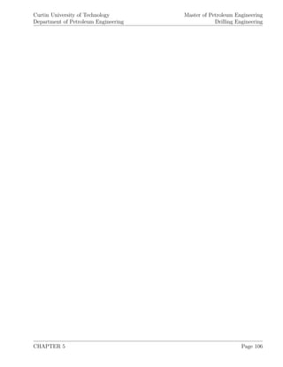 Curtin University of Technology
Department of Petroleum Engineering
Master of Petroleum Engineering
Drilling Engineering
CHAPTER 5 Page 106
 