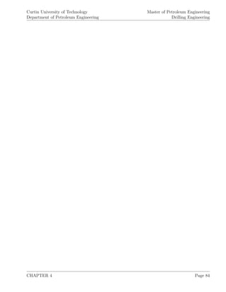 Curtin University of Technology
Department of Petroleum Engineering
Master of Petroleum Engineering
Drilling Engineering
CHAPTER 4 Page 84
 