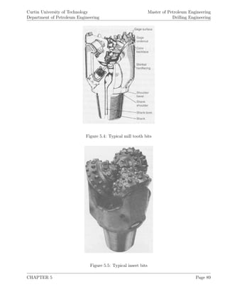 Curtin University of Technology
Department of Petroleum Engineering
Master of Petroleum Engineering
Drilling Engineering
Figure 5.4: Typical mill tooth bits
Figure 5.5: Typical insert bits
CHAPTER 5 Page 89
 