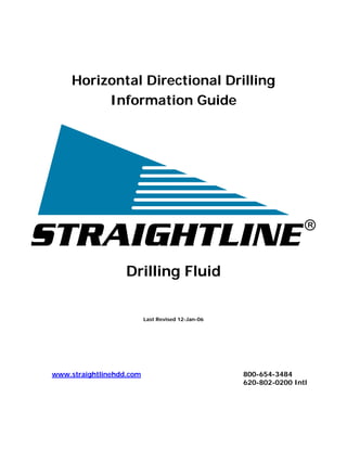 Horizontal Directional Drilling
Information Guide
Drilling Fluid
Last Revised 12-Jan-06
www.straightlinehdd.com 800-654-3484
620-802-0200 Intl
 