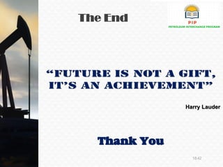 The End
18:42
“Future is not a gift,
it’s an achievement”
Harry Lauder
Thank You
 