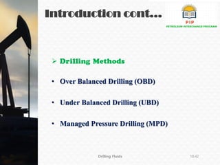 Introduction cont...

• Over Balanced Drilling (OBD)
• Under Balanced Drilling (UBD)
• Managed Pressure Drilling (MPD)
Drilling Fluids 18:42
 