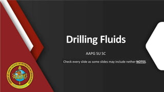 Drilling Fluids
AAPG SU SC
Check every slide as some slides may include nether NOTES.
 