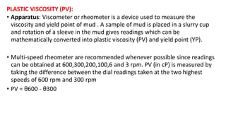 GEL STRENGTHS:
• Unit:Same as Yield Point.
• Alternatives: Same as Yield Point.
Apparatus: Six speed viscometer. There are...