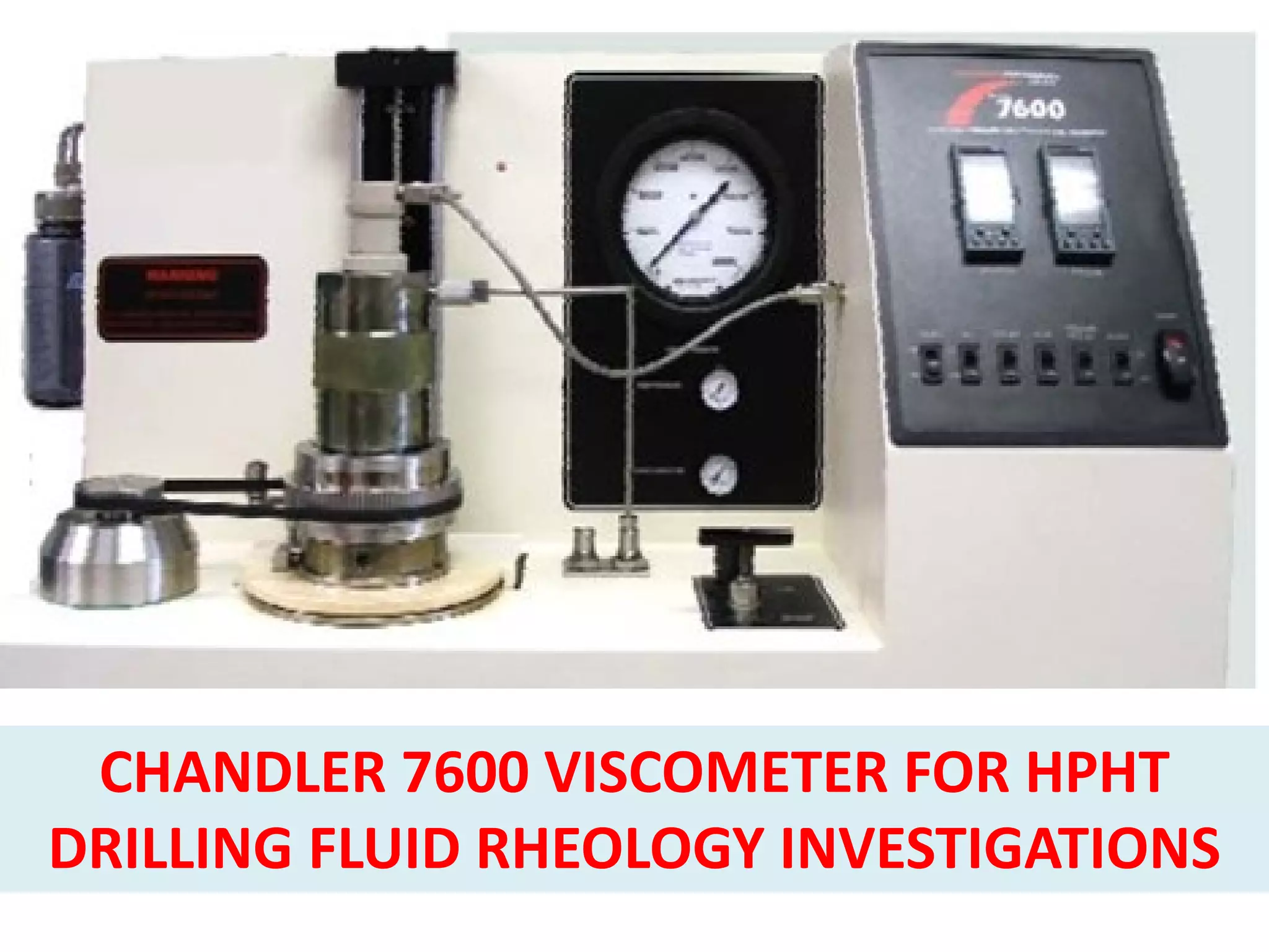 CHANDLER 7600 VISCOMETER FOR HPHT
DRILLING FLUID RHEOLOGY INVESTIGATIONS
 