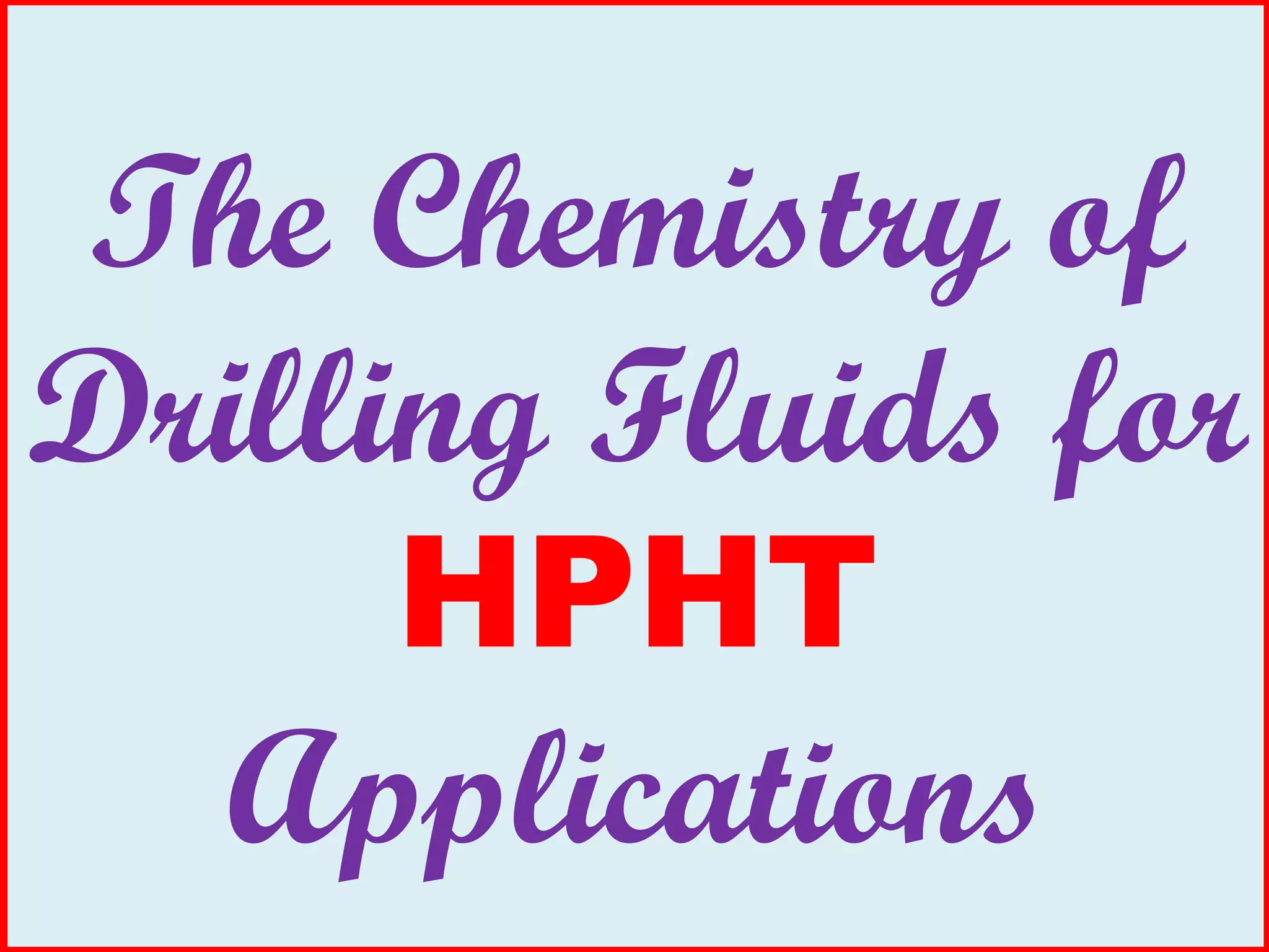 The Chemistry of
Drilling Fluids for
HPHT
Applications
 