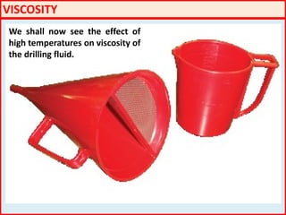 VISCOSITY
We shall now see the effect of
high temperatures on viscosity of
the drilling fluid.
 