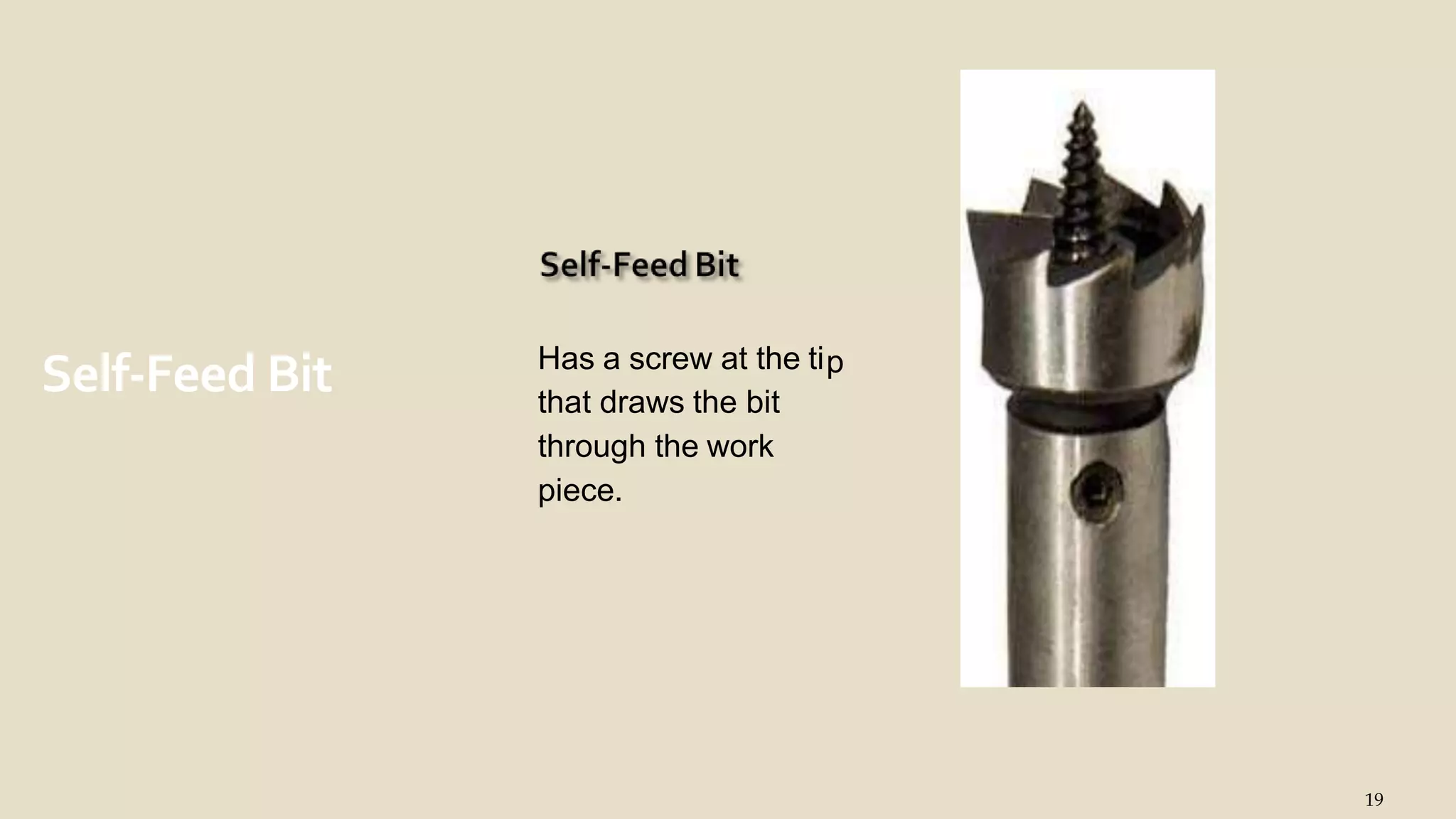 Self-Feed Bit
19
pHas a screw at the ti
that draws the bit
through the work
piece.
 