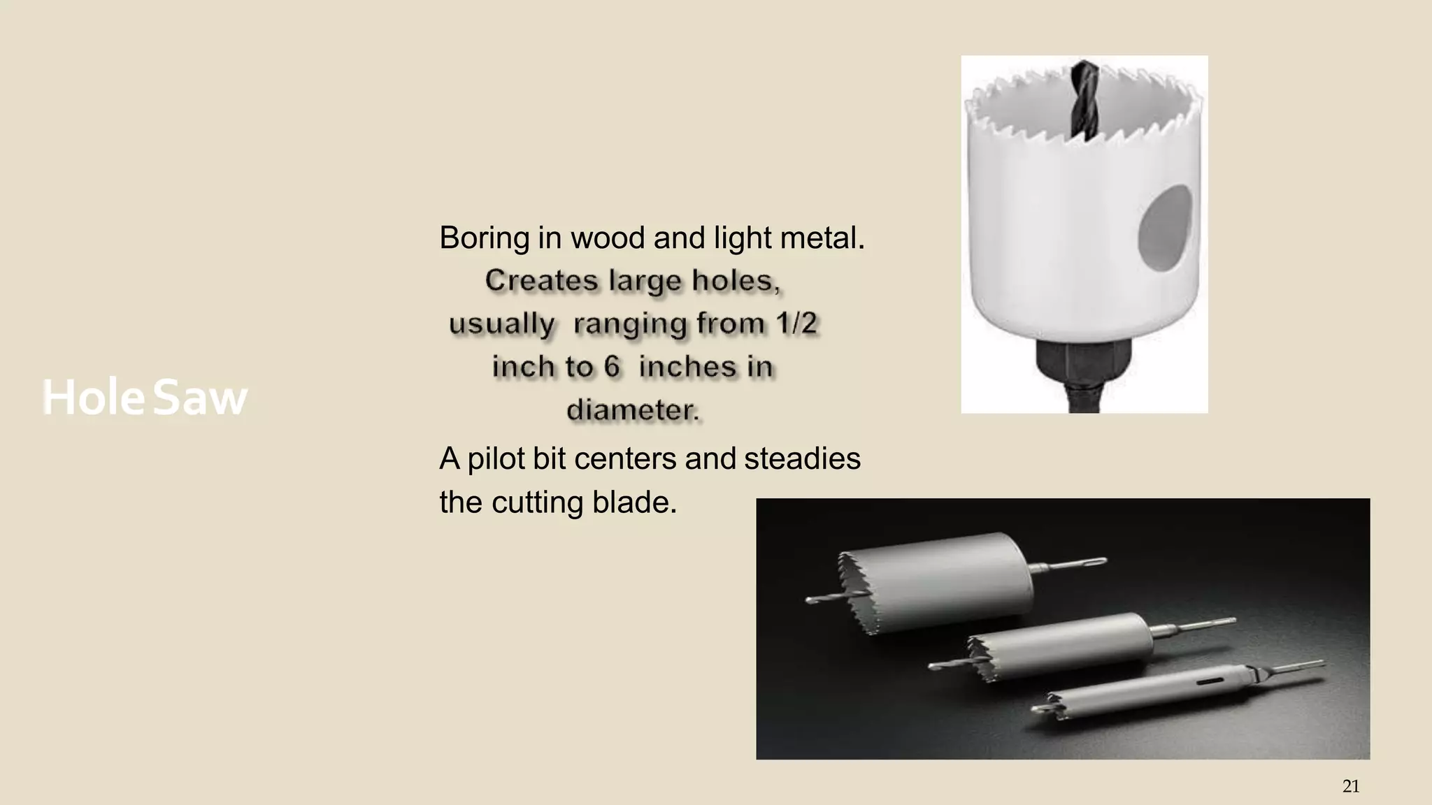 HoleSaw
Boring in wood and light metal.
21
A pilot bit centers and steadies
the cutting blade.
 