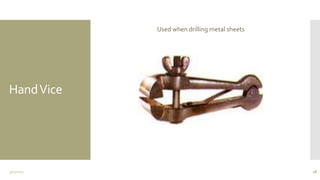HandVice
Used when drilling metal sheets
3/11/2015 28
 