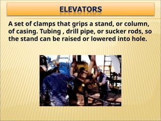 A set of clamps that grips a stand, or column,
of casing. Tubing , drill pipe, or sucker rods, so
the stand can be raised or lowered into hole.
 