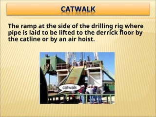 The ramp at the side of the drilling rig where
pipe is laid to be lifted to the derrick floor by
the catline or by an air hoist.
 