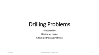 Drilling Problems
Prepared by
Herish .w. noree
Kirkuk oil training institute
3/25/2015 prepared by herish w noree / KOTI 1
 