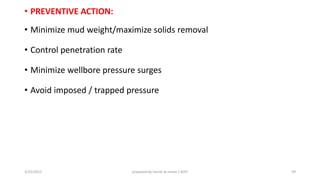 • PREVENTIVE ACTION:
• Minimize mud weight/maximize solids removal
• Control penetration rate
• Minimize wellbore pressure surges
• Avoid imposed / trapped pressure
3/25/2015 prepared by herish w noree / KOTI 59
 
