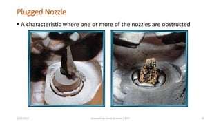 Plugged Nozzle
• A characteristic where one or more of the nozzles are obstructed
3/25/2015 prepared by herish w noree / KOTI 78
 