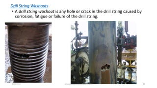 Drill String Washouts
• A drill string washout is any hole or crack in the drill string caused by
corrosion, fatigue or failure of the drill string.
3/25/2015 prepared by herish w noree / KOTI 84
 