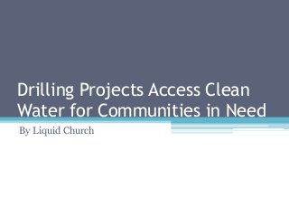 Drilling Projects Access Clean
Water for Communities in Need
By Liquid Church
 