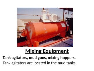 Mixing Equipment
Tank agitators, mud guns, mixing hoppers.
Tank agitators are located in the mud tanks.
 