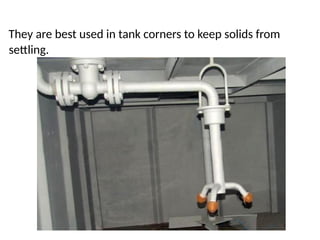 They are best used in tank corners to keep solids from
settling.
 