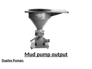 Mud pump output
Duplex Pumps:
 