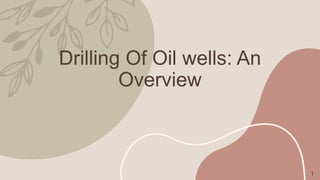 Drilling Of Oil wells: An
Overview
1
 