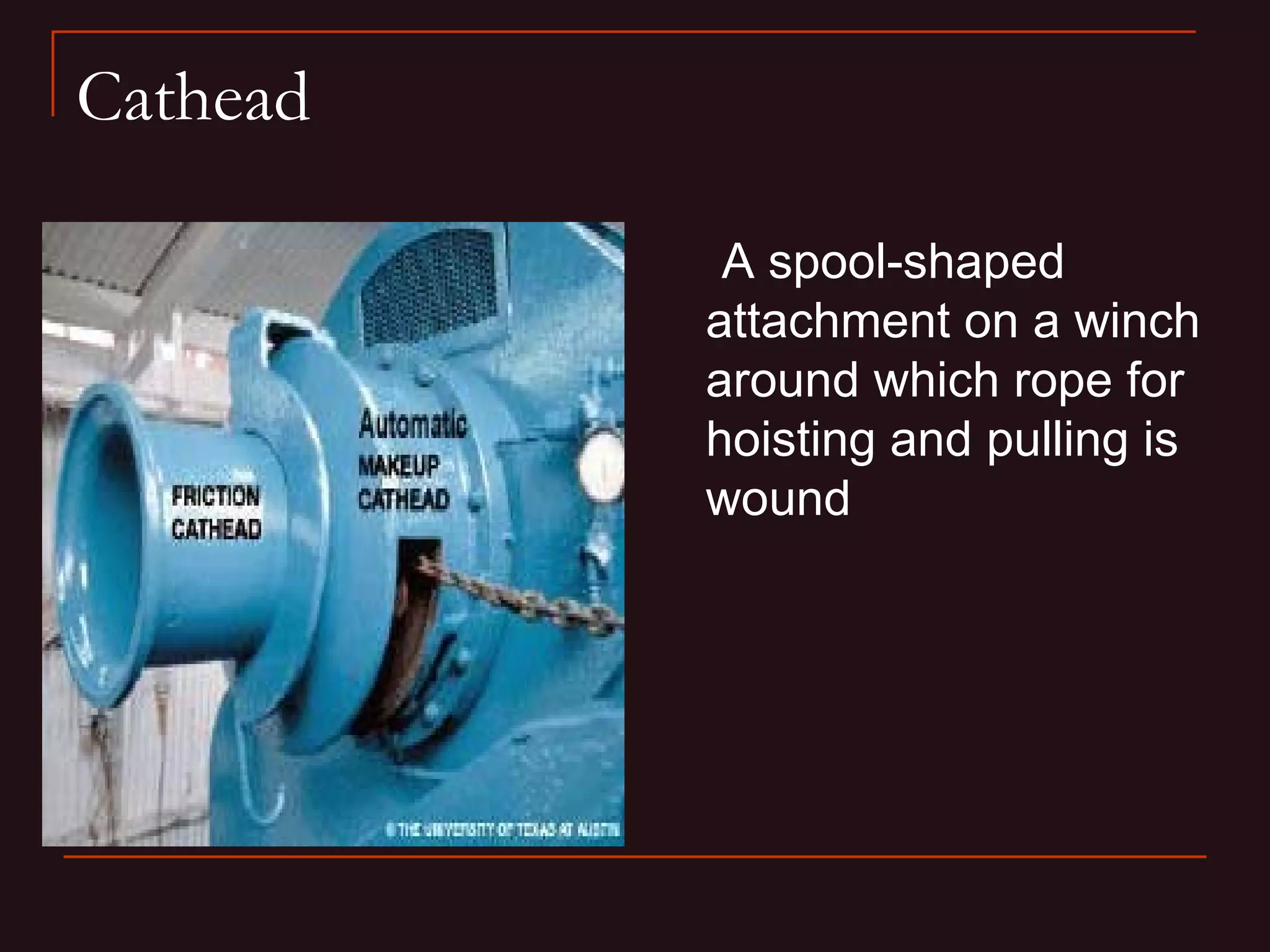 Cathead

           A spool-shaped
          attachment on a winch
          around which rope for
          hoisting and pulling is
          wound
 