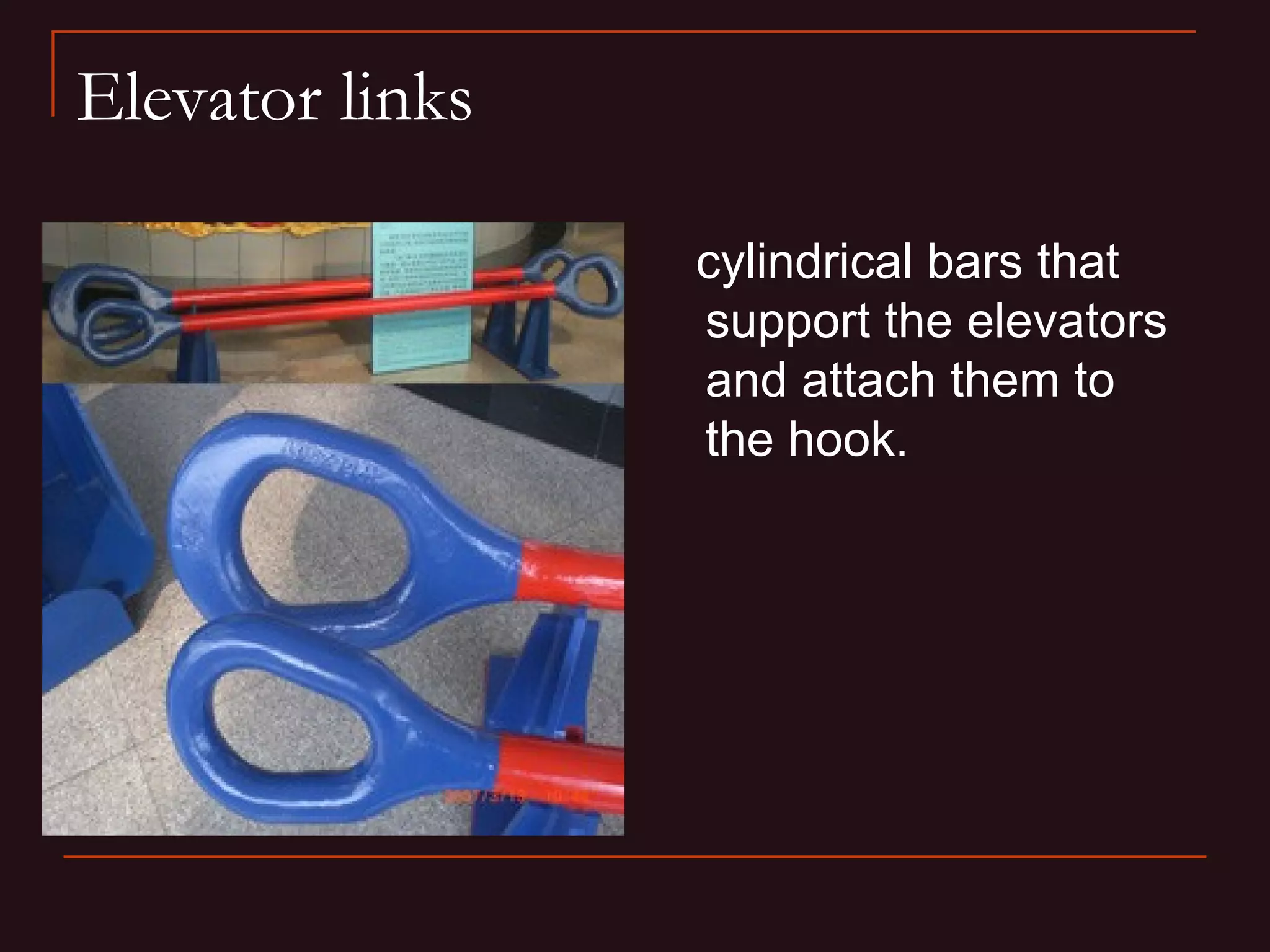 Elevator links

                 cylindrical bars that
                 support the elevators
                 and attach them to
                 the hook.
 
