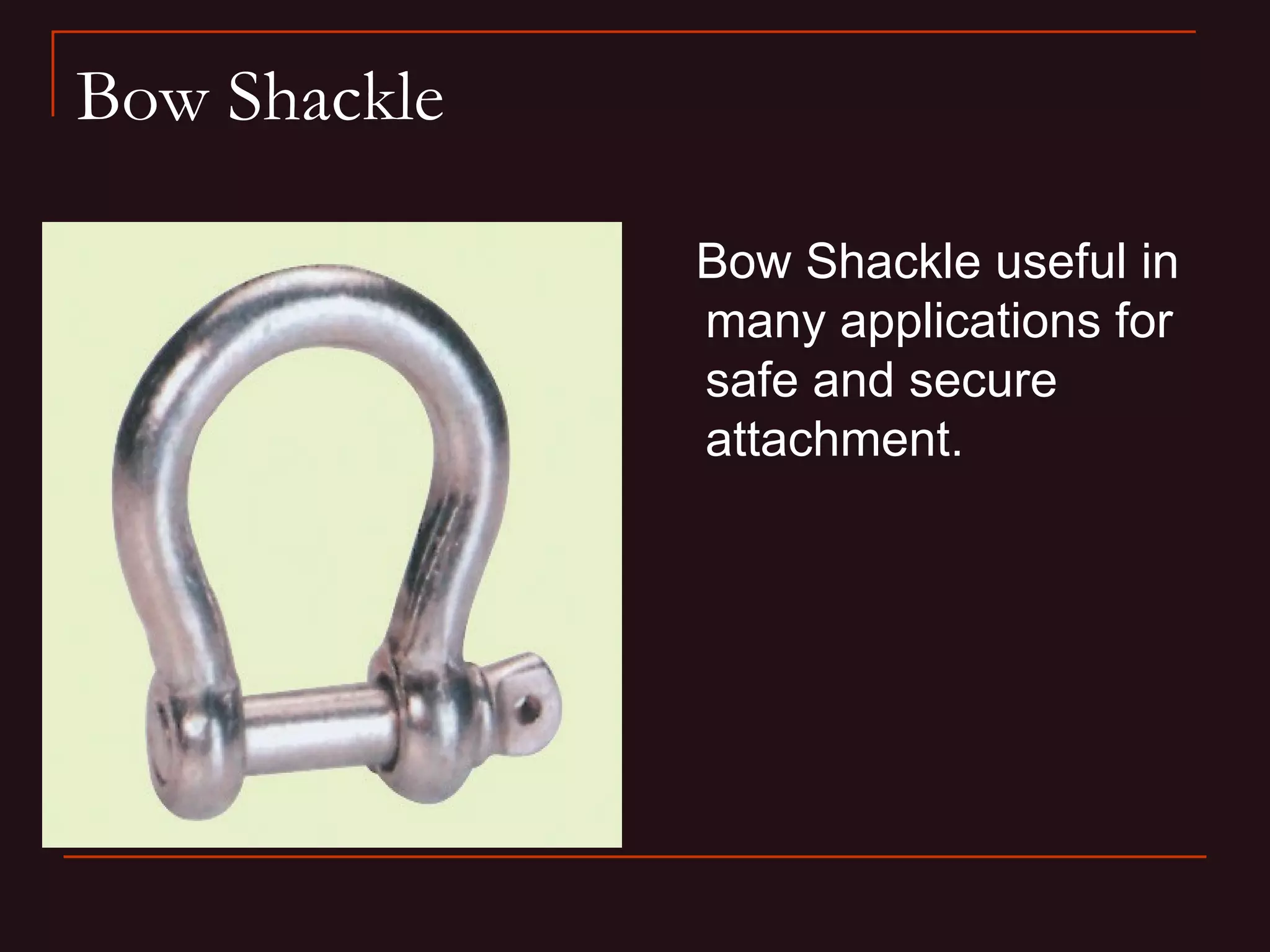 Bow Shackle

              Bow Shackle useful in
              many applications for
              safe and secure
              attachment.
 