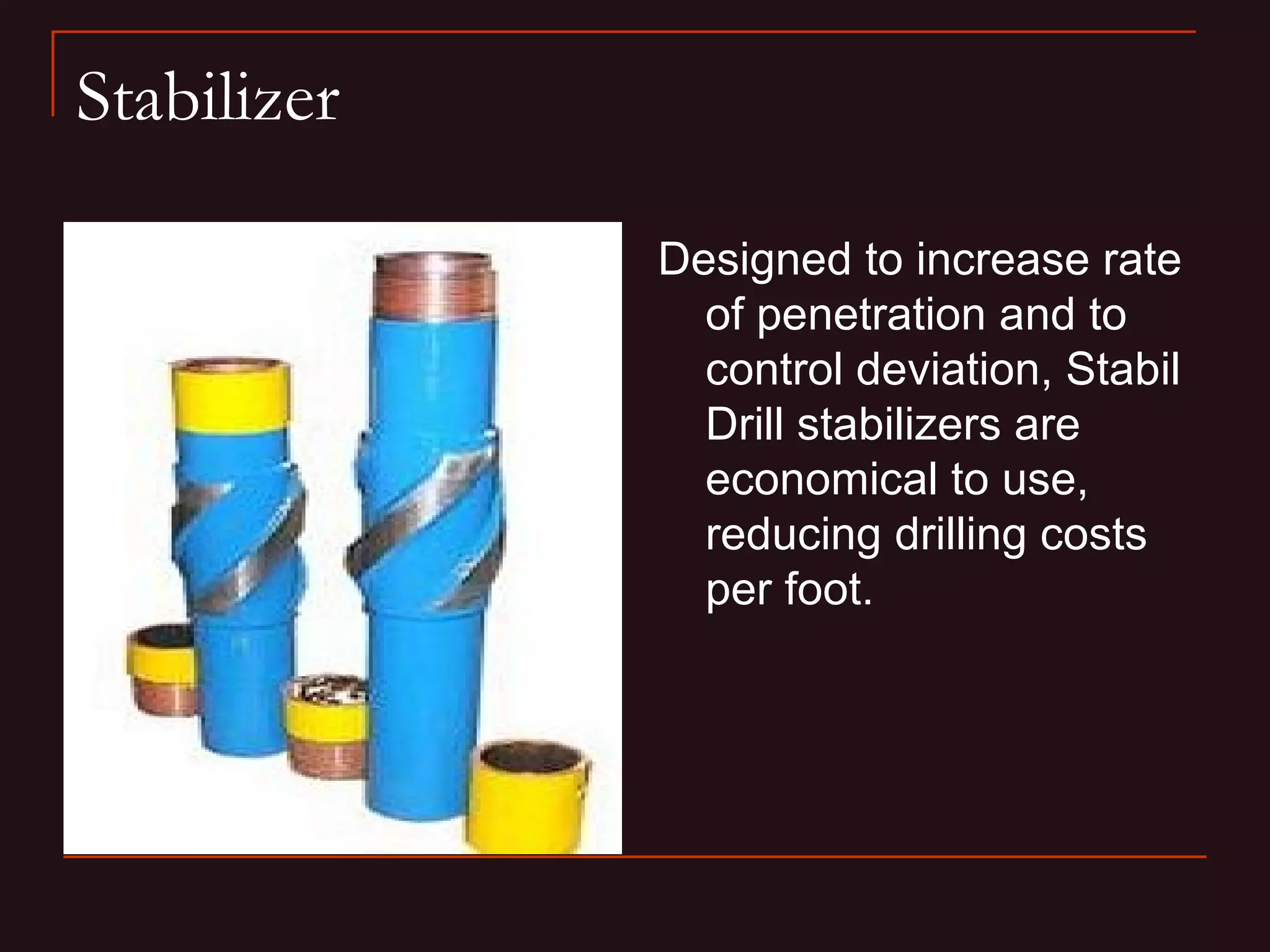 Stabilizer

             Designed to increase rate
               of penetration and to
               control deviation, Stabil
               Drill stabilizers are
               economical to use,
               reducing drilling costs
               per foot.
 