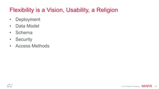 ®
© 2014 MapR Technologies 10
Flexibility is a Vision, Usability, a Religion
•  Deployment
•  Data Model
•  Schema
•  Security
•  Access Methods
 