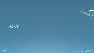 ®
© 2014 MapR Technologies 8© 2014 MapR Technologies
®
How?
 