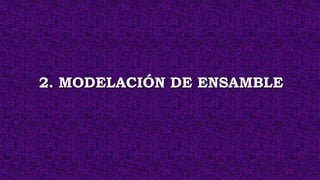 2. MODELACIÓN DE ENSAMBLE
 