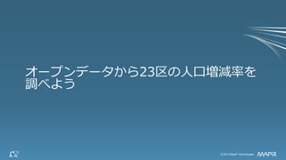 © 2014 MapR Technologies 13© 2014 MapR Technologies
オープンデータから23区の人口増減率を
調べよう
 