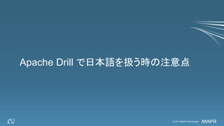 © 2014 MapR Technologies 3© 2014 MapR Technologies
Apache Drill で日本語を扱う時の注意点
 