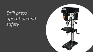 Drill press
operation and
safety
 
