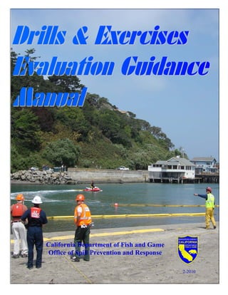 Drills and Exercise Evaluation Guidance 
Evaluation Manual 2-2010 v1 1 
California Department of Fish and Game Office of Spill Prevention and Response 
2-2010 
 